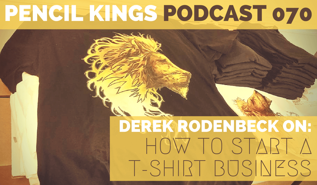 PK 070: Derek Rodenbeck on How to Start a T-shirt Business 2 070 PENCIL KINGS PODCAST 070 v1