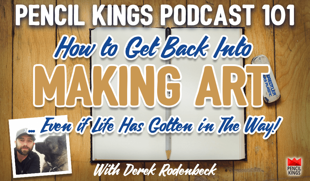 PK 101: How to Get Back Into Making Art..Even if Life Has Gotten in The Way 2 pk 101 how to get back into making art pencil kings podcast